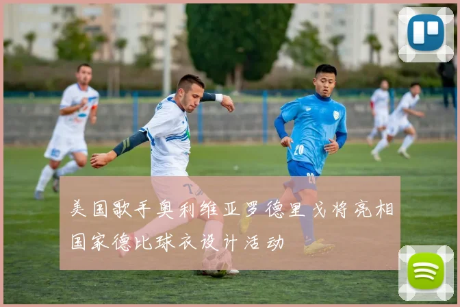 美国歌手奥利维亚罗德里戈将亮相国家德比球衣设计活动