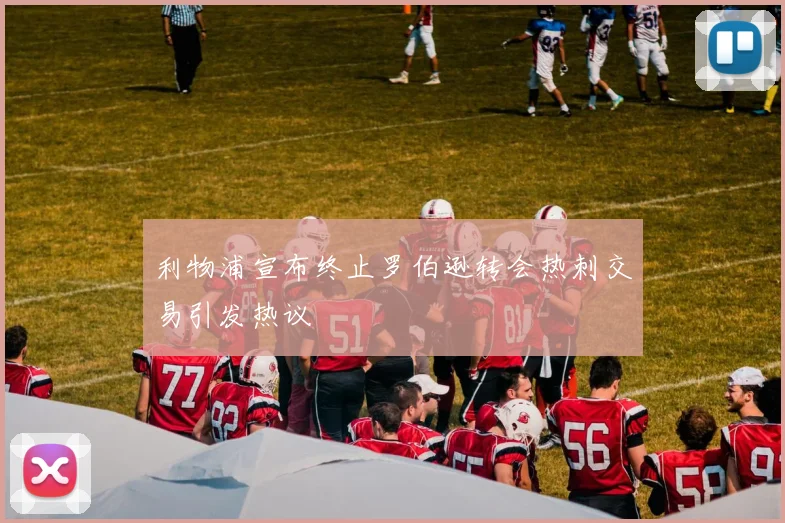 利物浦宣布终止罗伯逊转会热刺交易引发热议